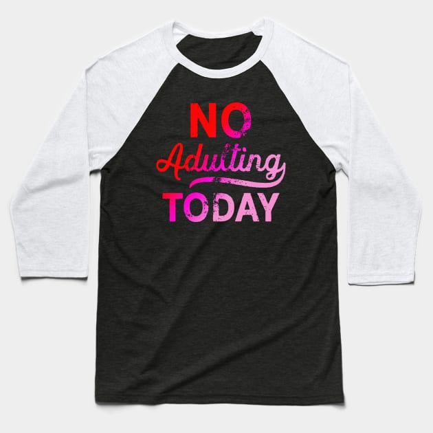 No Adulting Today Baseball T-Shirt by PartyTees